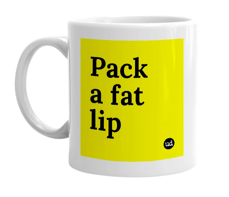 White mug with 'Pack a fat lip' in bold black letters