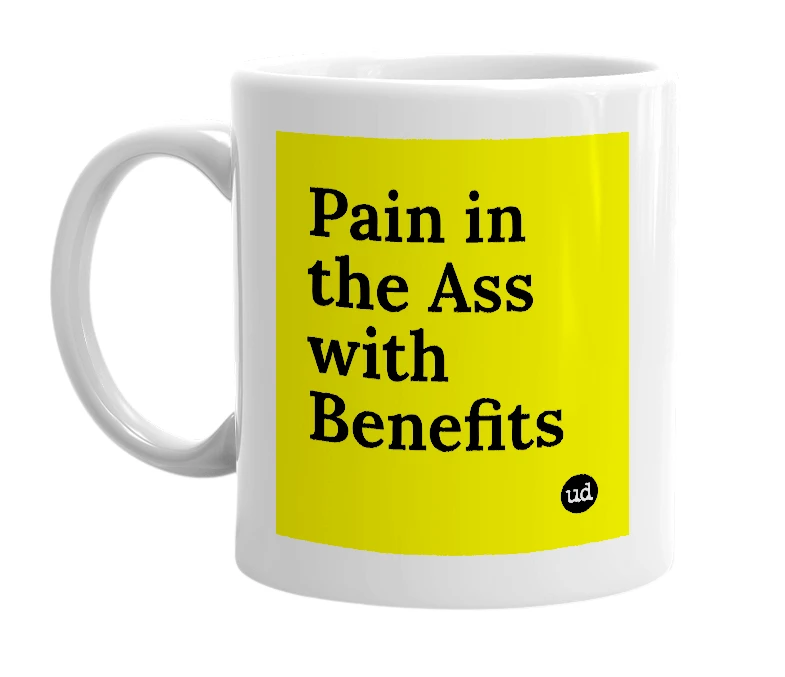 White mug with 'Pain in the Ass with Benefits' in bold black letters