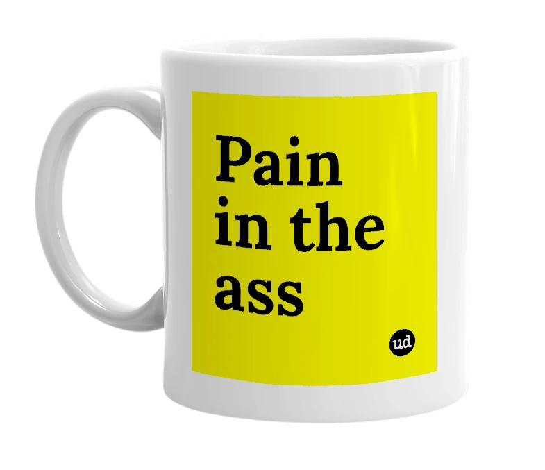 White mug with 'Pain in the ass' in bold black letters