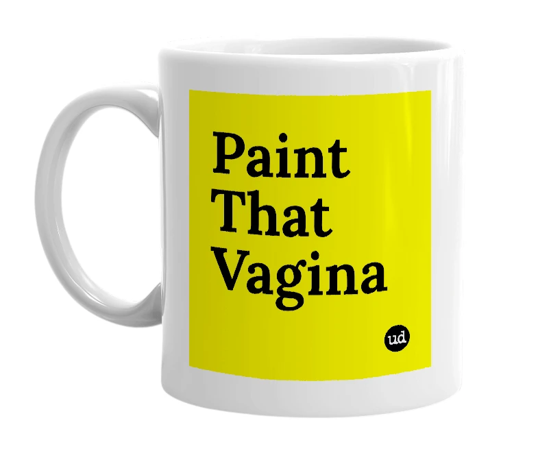 White mug with 'Paint That Vagina' in bold black letters