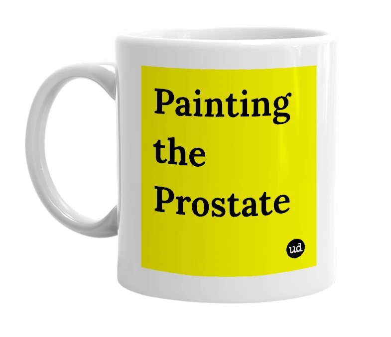 White mug with 'Painting the Prostate' in bold black letters