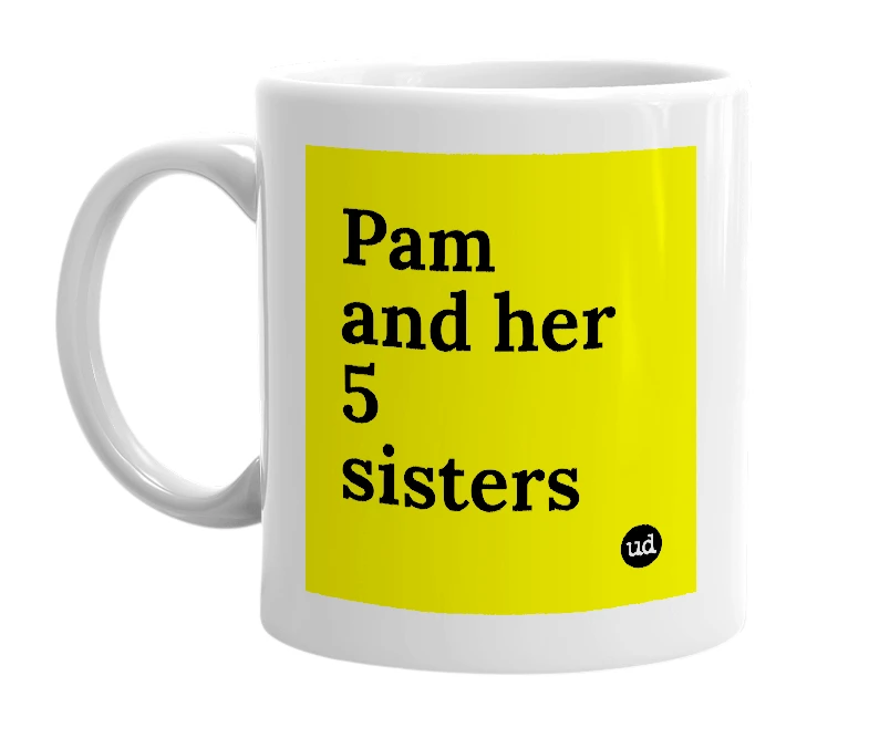 White mug with 'Pam and her 5 sisters' in bold black letters