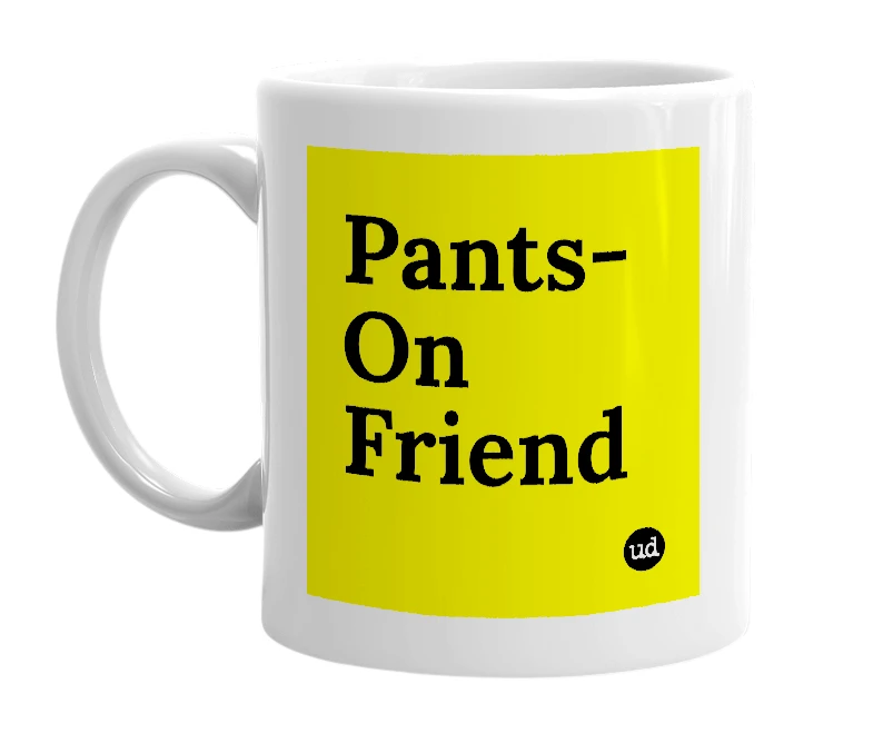 White mug with 'Pants-On Friend' in bold black letters
