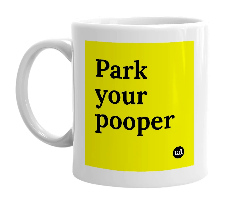 White mug with 'Park your pooper' in bold black letters