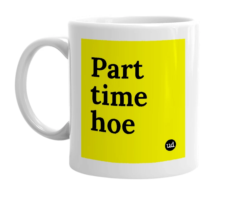 White mug with 'Part time hoe' in bold black letters