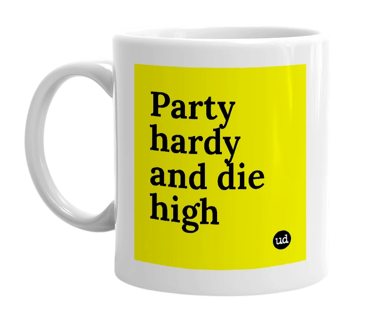 White mug with 'Party hardy and die high' in bold black letters