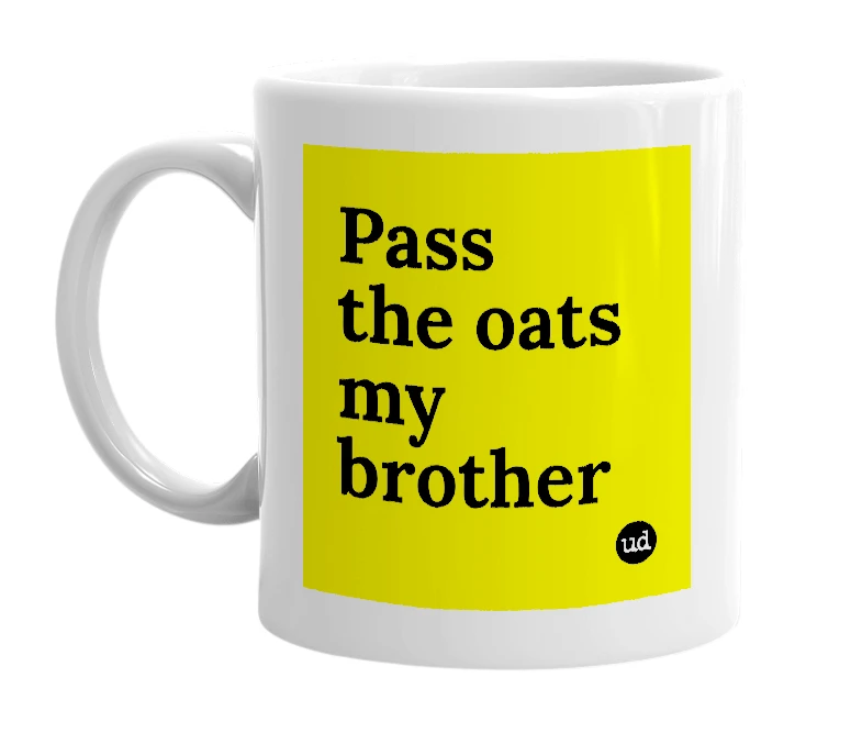 White mug with 'Pass the oats my brother' in bold black letters