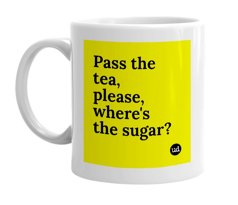 White mug with 'Pass the tea, please, where's the sugar?' in bold black letters