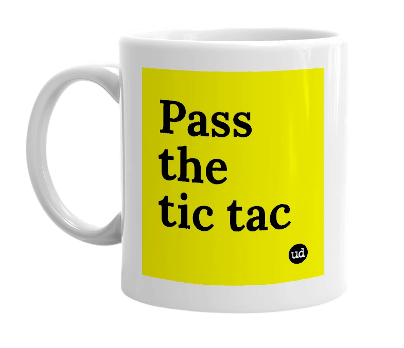 White mug with 'Pass the tic tac' in bold black letters