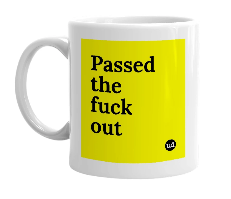 White mug with 'Passed the fuck out' in bold black letters