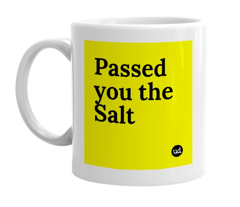 White mug with 'Passed you the Salt' in bold black letters