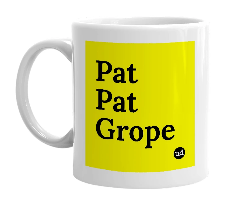 White mug with 'Pat Pat Grope' in bold black letters