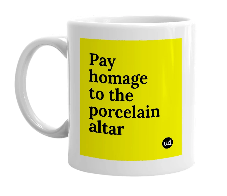 White mug with 'Pay homage to the porcelain altar' in bold black letters