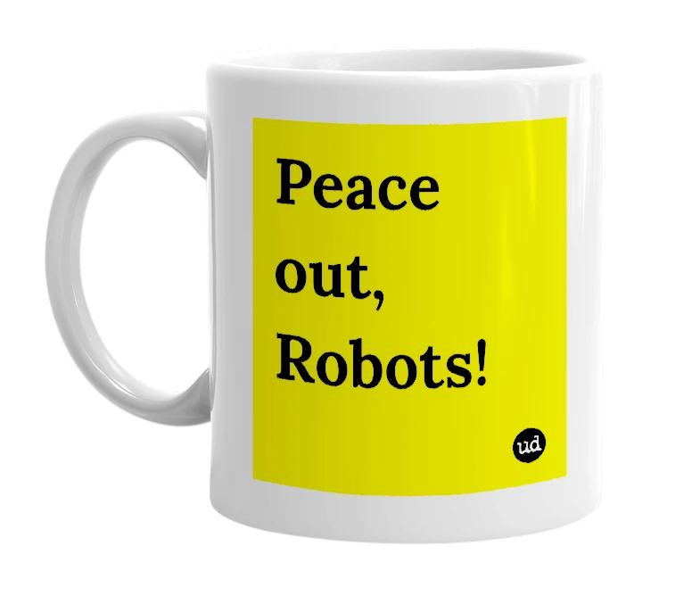 White mug with 'Peace out, Robots!' in bold black letters