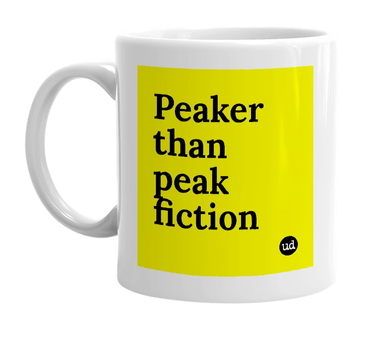 White mug with 'Peaker than peak fiction' in bold black letters