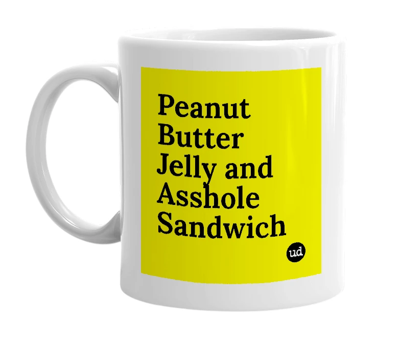 White mug with 'Peanut Butter Jelly and Asshole Sandwich' in bold black letters