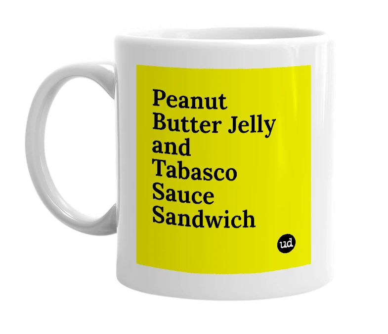 White mug with 'Peanut Butter Jelly and Tabasco Sauce Sandwich' in bold black letters