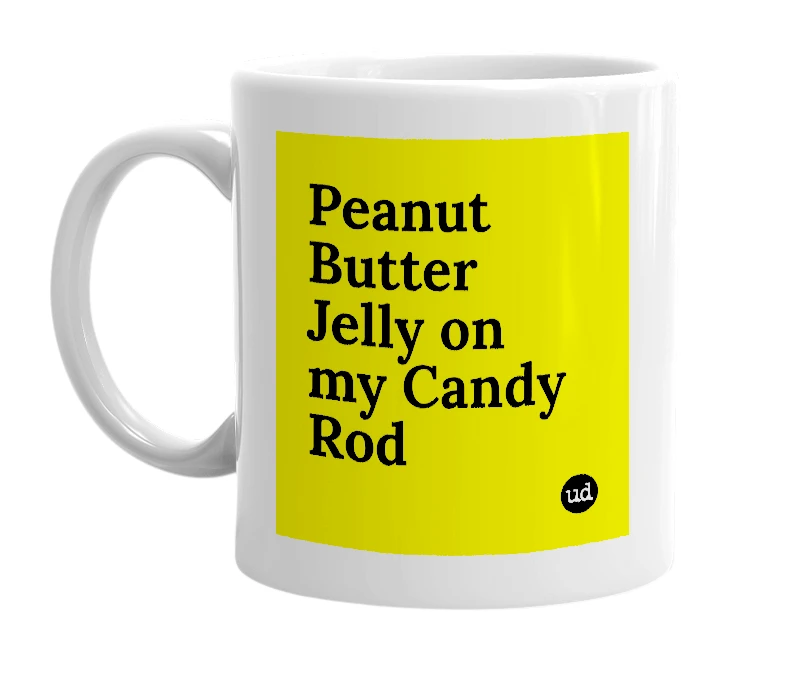 White mug with 'Peanut Butter Jelly on my Candy Rod' in bold black letters