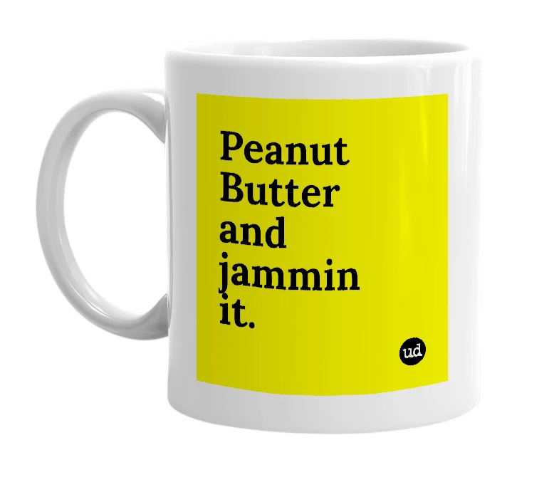 White mug with 'Peanut Butter and jammin it.' in bold black letters