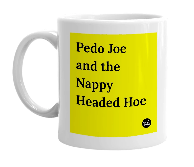 White mug with 'Pedo Joe and the Nappy Headed Hoe' in bold black letters