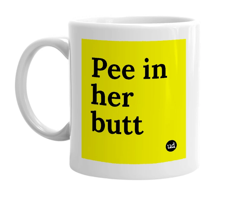 White mug with 'Pee in her butt' in bold black letters