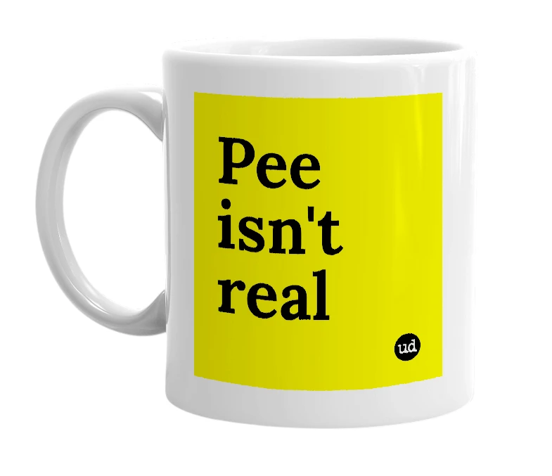 White mug with 'Pee isn't real' in bold black letters