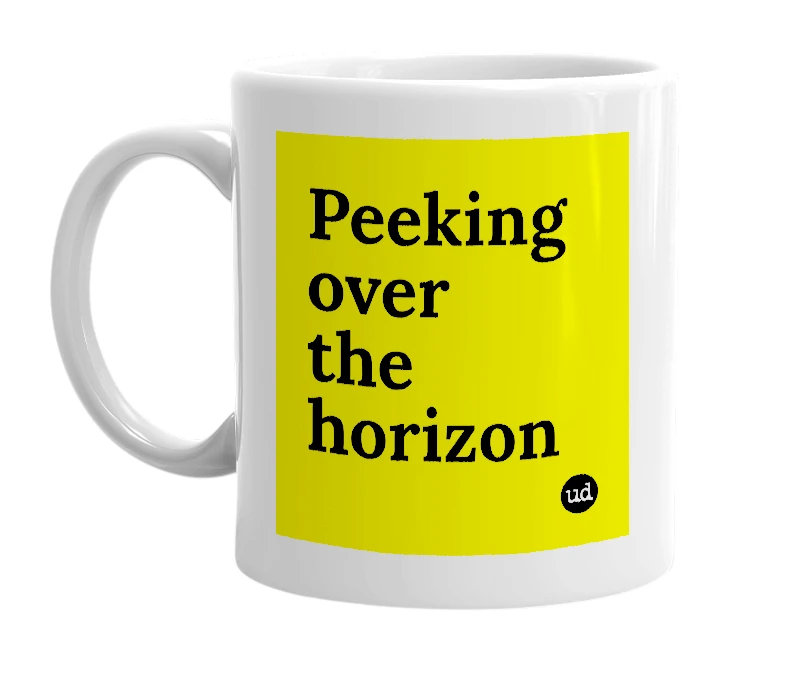 White mug with 'Peeking over the horizon' in bold black letters