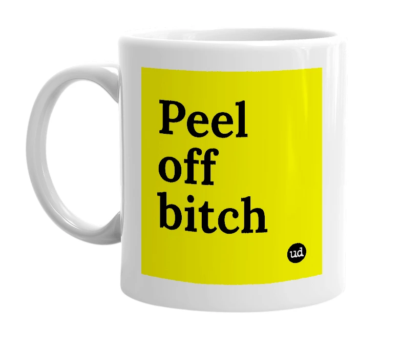 White mug with 'Peel off bitch' in bold black letters