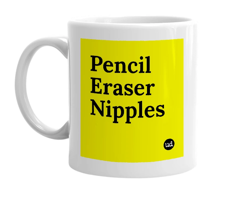 White mug with 'Pencil Eraser Nipples' in bold black letters