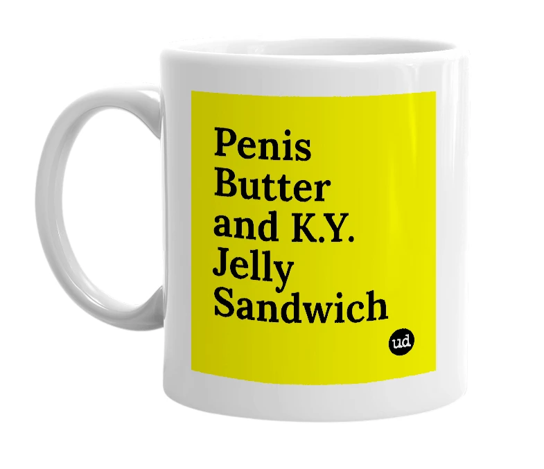 White mug with 'Penis Butter and K.Y. Jelly Sandwich' in bold black letters