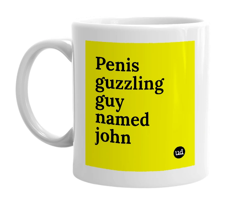 White mug with 'Penis guzzling guy named john' in bold black letters