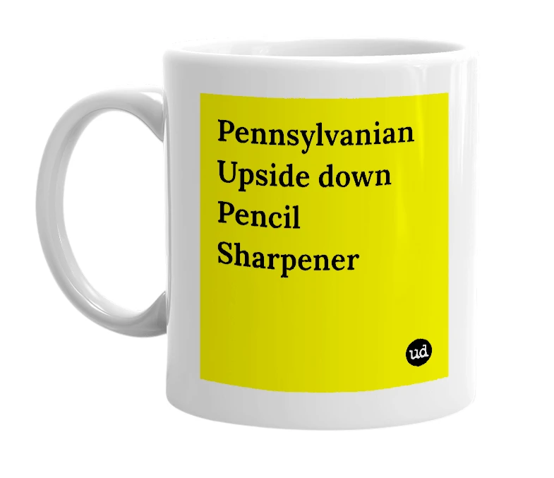 White mug with 'Pennsylvanian Upside down Pencil Sharpener' in bold black letters
