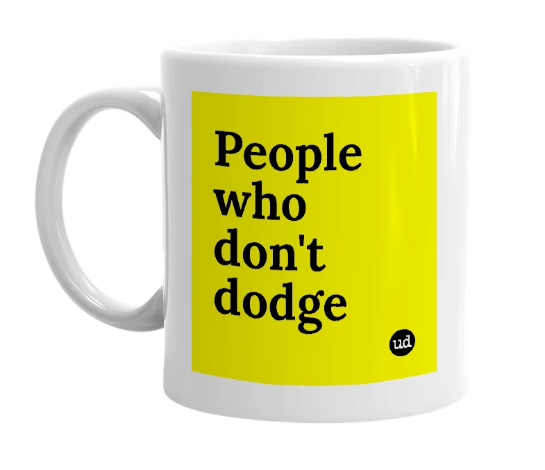 White mug with 'People who don't dodge' in bold black letters