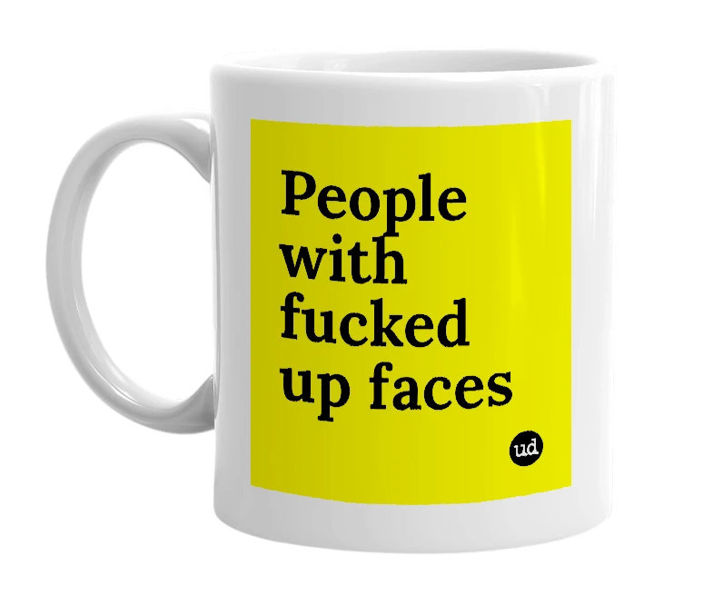 White mug with 'People with fucked up faces' in bold black letters