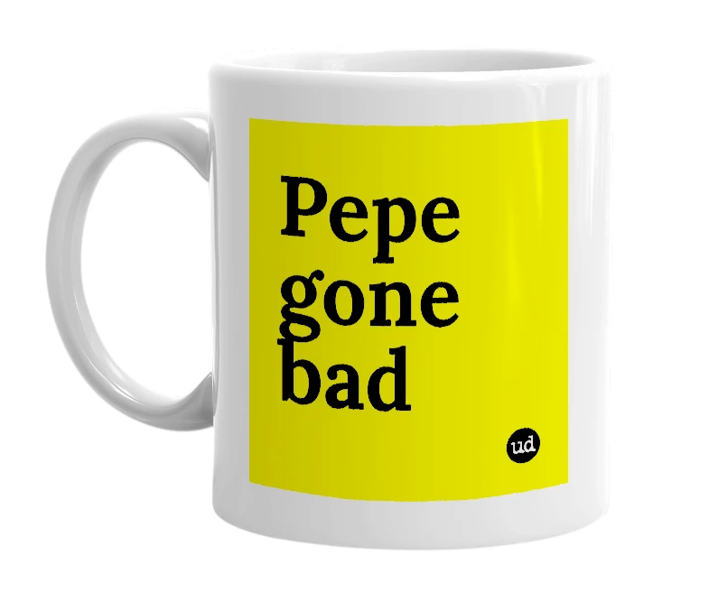 White mug with 'Pepe gone bad' in bold black letters
