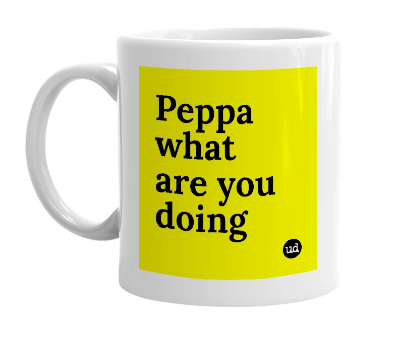 White mug with 'Peppa what are you doing' in bold black letters