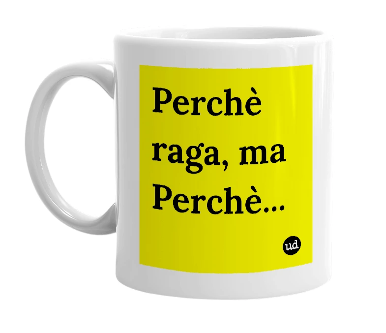 White mug with 'Perchè raga, ma Perchè...' in bold black letters