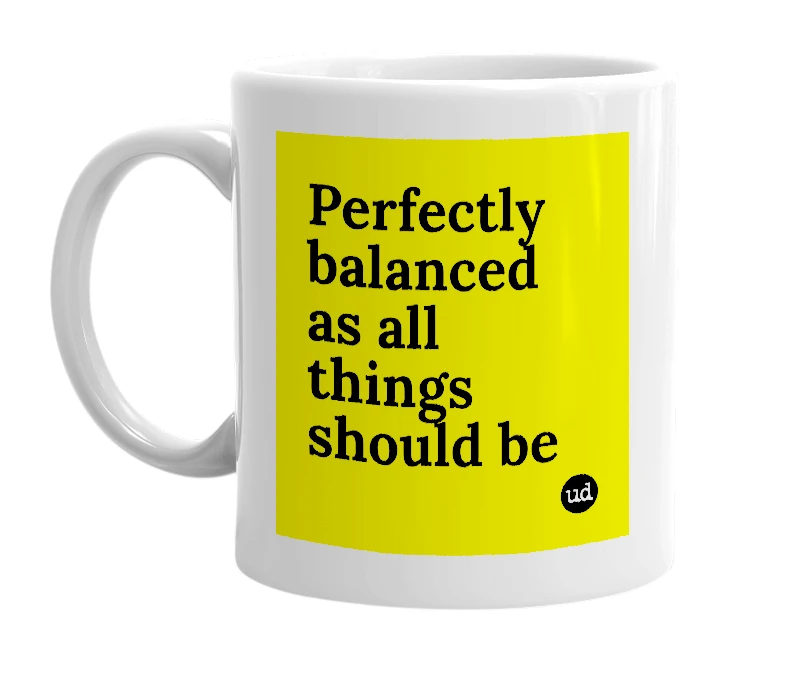 White mug with 'Perfectly balanced as all things should be' in bold black letters