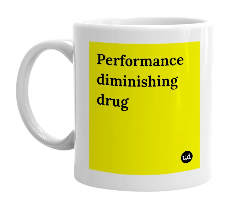 White mug with 'Performance diminishing drug' in bold black letters