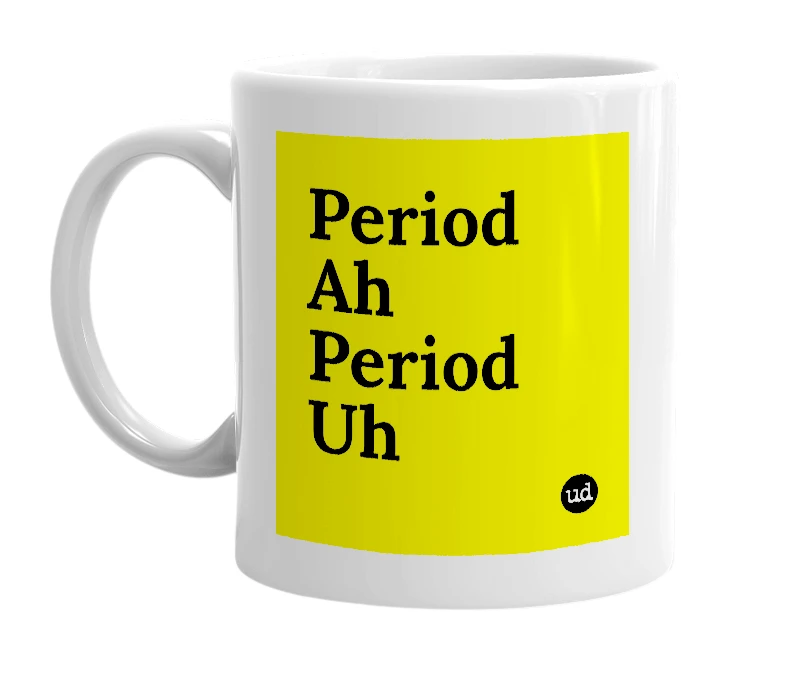 White mug with 'Period Ah Period Uh' in bold black letters