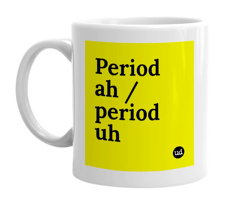 White mug with 'Period ah / period uh' in bold black letters