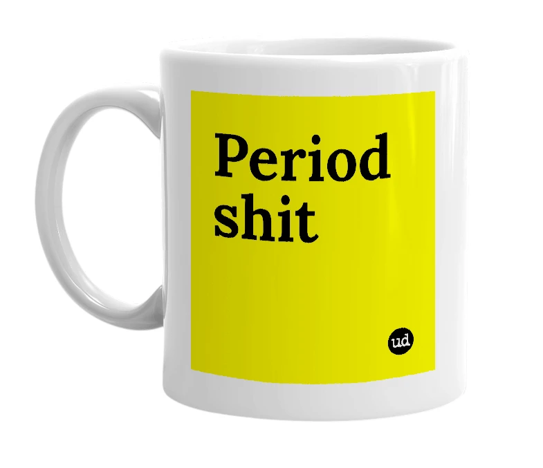 White mug with 'Period shit' in bold black letters