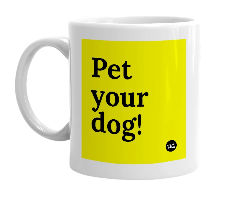 White mug with 'Pet your dog!' in bold black letters