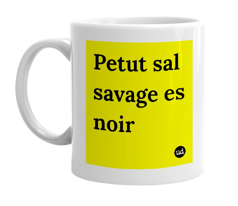 White mug with 'Petut sal savage es noir' in bold black letters