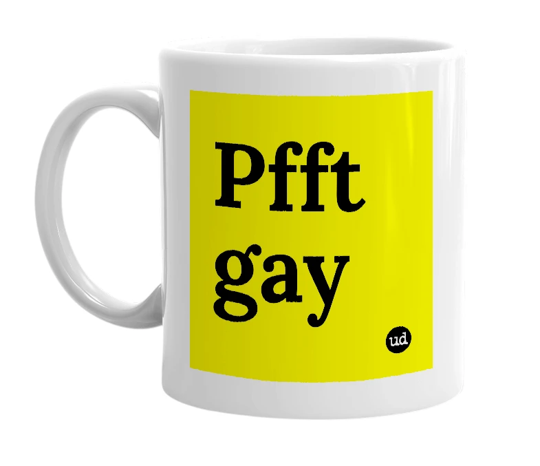 White mug with 'Pfft gay' in bold black letters