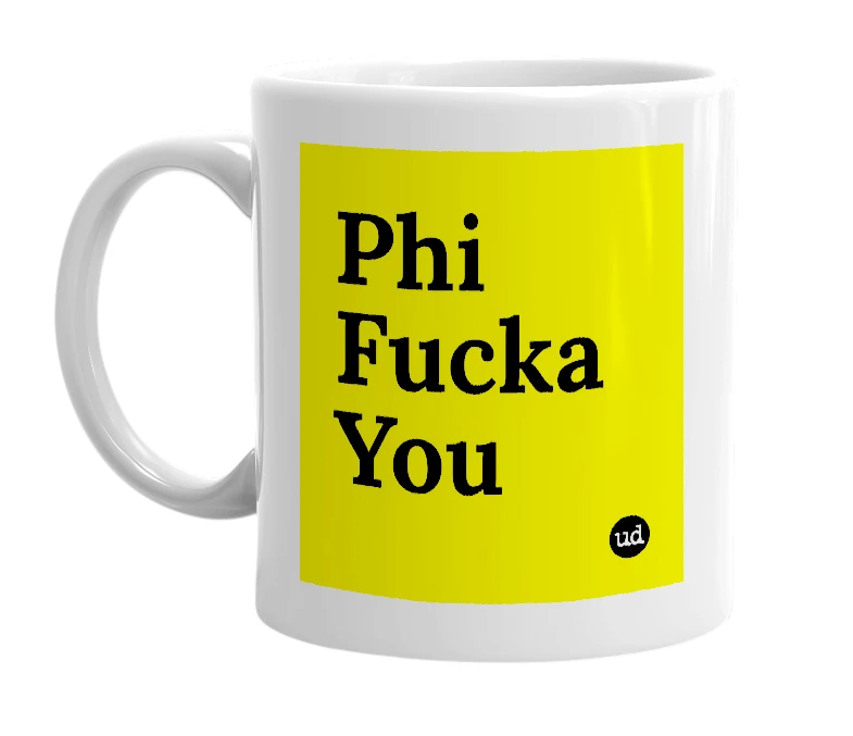 White mug with 'Phi Fucka You' in bold black letters