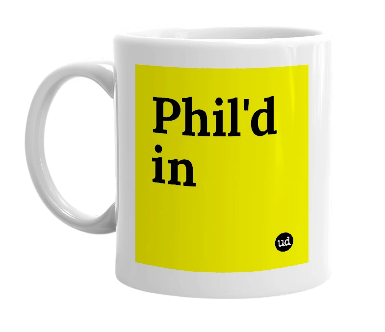 White mug with 'Phil'd in' in bold black letters