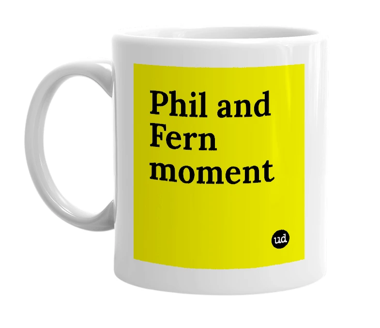 White mug with 'Phil and Fern moment' in bold black letters