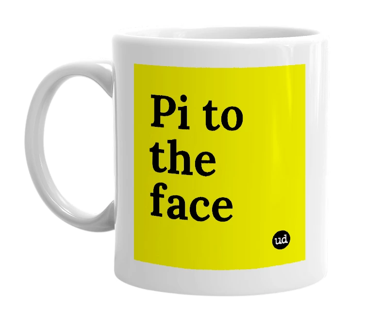 White mug with 'Pi to the face' in bold black letters