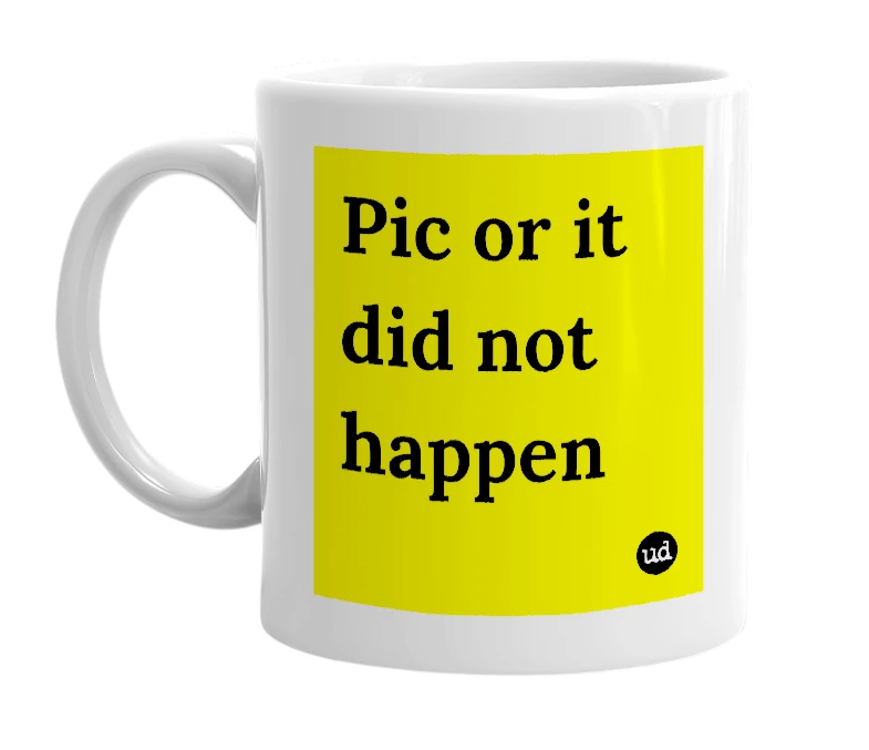 White mug with 'Pic or it did not happen' in bold black letters